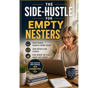 The Side-Hustle for Empty Nesters: Profitable Remote Work Ideas and Reskilling Guides for When the Kids Have Left Home