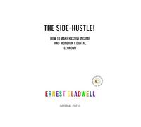 The Side-Hustle!: How To Make Passive Income and Money in a Digital Economy