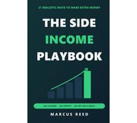 The Side Income Playbook: 21 Realistic Ways to Make Extra Money - No Courses, No Crypto, No Get-Rich-Quick