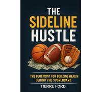 The Sideline Hustle: The Blueprint for Building Wealth Behind the Scoreboard