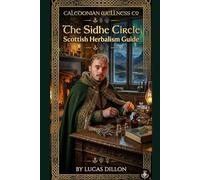The Sidhe Circle Herbalism Starter Guide: Celtic Wisdom, Sacred Herbs, and Mystical Plant Practices