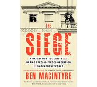 The Siege: A Six-Day Hostage Crisis and the Daring Special-Forces Operation That Shocked the World
