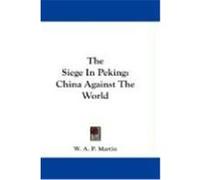 The Siege in Peking: China Against the World Martin, W. A. P. (Auteur)