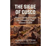 The Siege of Cusco: Manco Inca's War and the Conquest That Almost Failed