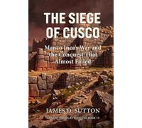 The Siege of Cusco: Manco Inca's War and the Conquest That Almost Failed