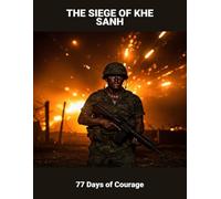 The Siege Of Khe Sanh: 77 Days Of Courage