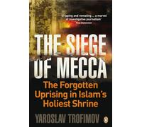 The Siege of Mecca: The Forgotten Uprising in Islam's Holiest Shrine