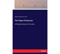 The Siege of SyracuseA Poetical Drama in Five Acts - William Augustine Leahy - BoD Third Party Titles - Livre en Anglais William Augustine LeahyWilliam Augustine Leahy (Auteur)