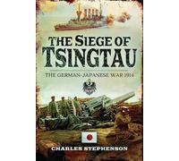 The Siege of Tsingtau: The German-Japanese War 1914