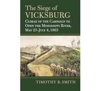 The Siege of Vicksburg: Climax of the Campaign to Open the Mississippi River, May 23-July 4, 1863