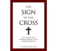 The Sign of the Cross: The Fifteen Most Powerful Words in the English Language De Sales, Francisco (Auteur)