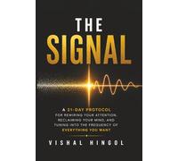 The Signal: A 21-Day Protocol for Rewiring Your Attention, Reclaiming Your Mind, and Tuning Into the Frequency of Everything You Want