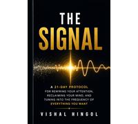 The Signal: A 21-Day Protocol for Rewiring Your Attention, Reclaiming Your Mind, and Tuning Into the Frequency of Everything You Want
