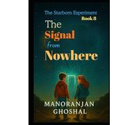 The Signal from Nowhere: The Starborn Experiment Book 8