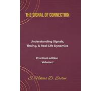 THE SIGNAL OF CONNECTION: Understanding Signals, Timing, & Real-Life Dynamics Practical edition Volume I