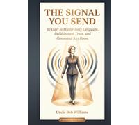 The Signal You Send: 30 Days to Master Body Language, Build Instant Trust, and Command Any Room