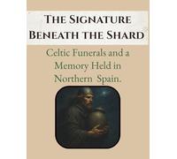 The Signature Beneath the Shard: Celtic Funerals and a Memory Held in Northern Spain.