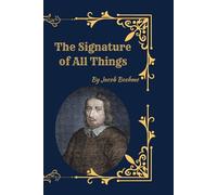 The Signature of All Things (1912 Edition): Mystical Philosophy of Nature, Christianity, and the Law of Signatures