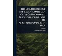 The Significance Of The Recent American Cases Of Hookworm Disease (uncinariasis, Or Anchylostomiasis) In Man