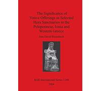 The Significance Of Votive Offerings In Selected Hera Sanctuaries In The Peloponnese, Ionia And Western Greece