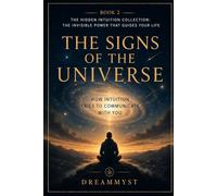 The Signs of the Universe: How intuition tries to communicate with you: Hidden Intuition Collection: The Invisible Power That Guides Your Life (BOOK 2)