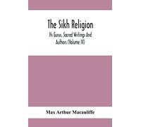The Sikh Religion, Its Gurus, Sacred Writings And Authors (Volume Iv)