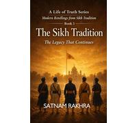 The Sikh Tradition - The legacy that continues: The Legacy That Continues: A Modern Retelling of Guru Gobind Singh, the Khalsa, and the Living Sikh Tradition