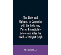 The Sikhs And Afghans, In Connexion With The India And Persia, Immediately Before And After The Death Of Ranjeet Singh