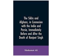 The Sikhs And Afghans, In Connexion With The India And Persia, Immediately Before And After The Death Of Ranjeet Singh