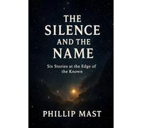 The Silence and the Name: Six Stories at the Edge of the Known