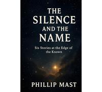 The Silence and the Name: Six Stories at the Edge of the Known