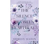 The Silence Between Heartbeats: Short Stories on Love and All That Lingers After