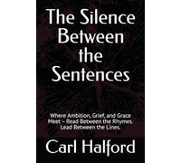 The Silence Between the Sentences: Where Ambition, Grief, and Grace Meet - Read Between the Rhymes. Lead Between the Lines.