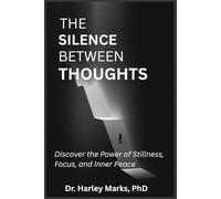 The Silence Between Thoughts: Discover the Power of Stillness, Focus, and Inner Peace
