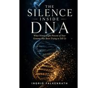 THE SILENCE INSIDE DNA: What Ninety Eight Percent of Your Genome Has Been Trying to Tell Us