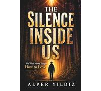 THE SILENCE INSIDE US: We Were Never Taught How to Love