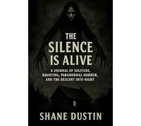 The Silence is Alive: A Journal of Solitude, Haunting, Paranormal Horror, and the Descent into Night