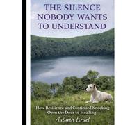 THE SILENCE NOBODY WANTS TO UNDERSTAND: How Resilience and Continued Knocking Open the Door to Healing