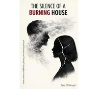 The Silence Of A Burning House: A Dark Romance of Addiction, Ghosting, and Shattering Betrayal