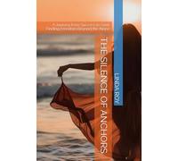 THE SILENCE OF ANCHORS: A Journey from Success to Soul: Finding Freedom Beyond the Noise
