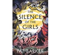 The Silence of the Girls: A retelling of the classic Greek myth, Troy, from the Booker prize-winning author of Regeneration