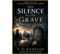 The Silence of the Grave: What the Dead Teach the Living Without Words