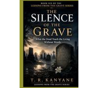 The Silence of the Grave: What the Dead Teach the Living Without Words