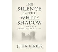 The Silence of the White Shadow: A Casebook of Owain Morgan Mystery