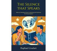 The Silence That Speaks: How To Develop Active Listening And Improve Communication
