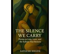 The Silence We Carry: Poems on Loss, Love, and the Echoes That Remain