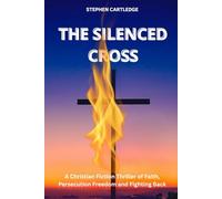 The Silenced Cross: A Christian Fiction Thriller of Faith Persecution Freedom and Fighting Back