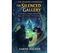 The Silenced Gallery: A Dark Mystery of Hidden Murders, Echo Magic, and a Conspiracy Two Centuries Old (The Veilborn Chronicles Book 2)
