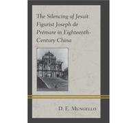 The Silencing of Jesuit Figurist Joseph de Premare in EighteenthCentury China by D. E. Mungello D. E. Mungello (Auteur)
