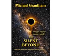 The Silent Beyond: Embracing the Mystery of Existence and the Cosmos